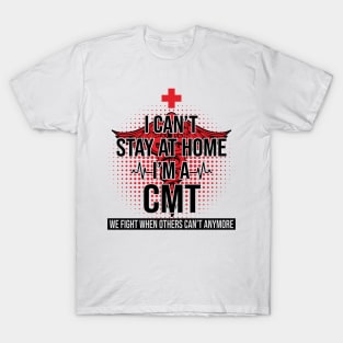 I Can't Stay At Home I'm A CMT We Fight - Nurse Gift T-Shirt